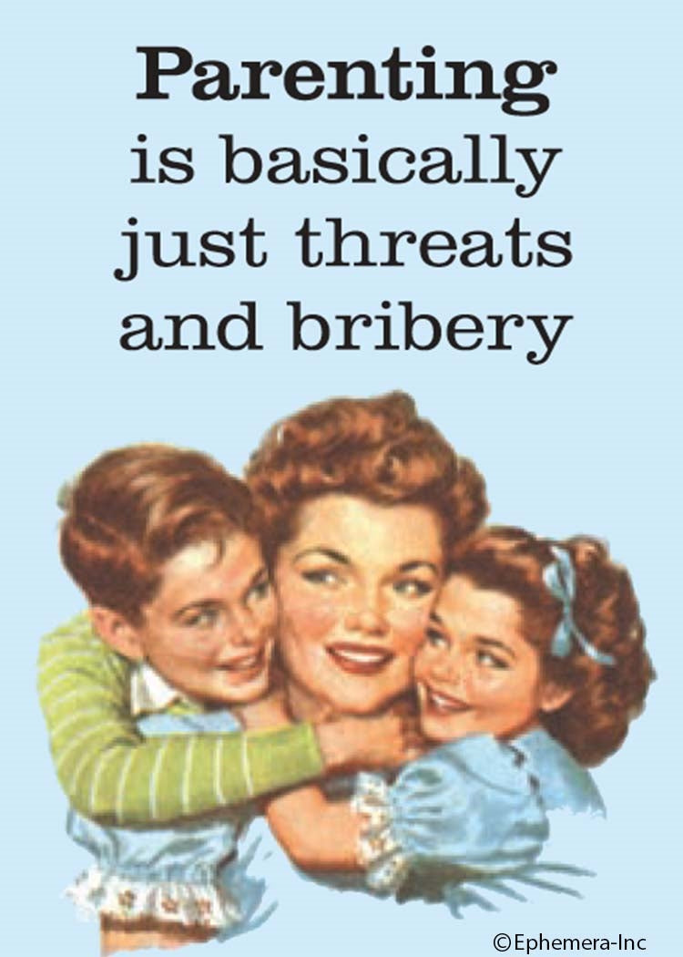 PARENTING IS BASICALLY JUST THREATS AND BRIBERY Magnet